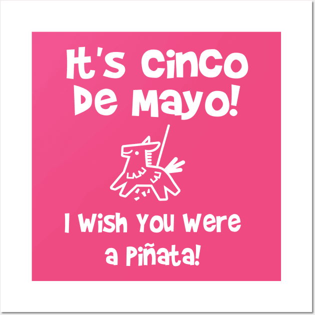 It's Cinco de Mayo! I wish you were a piñata! Wall Art by FlashMac